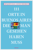 111 Orte in Buenos Aires, die man gesehen haben muss - Benjamin Haas & Leonie Friedrich