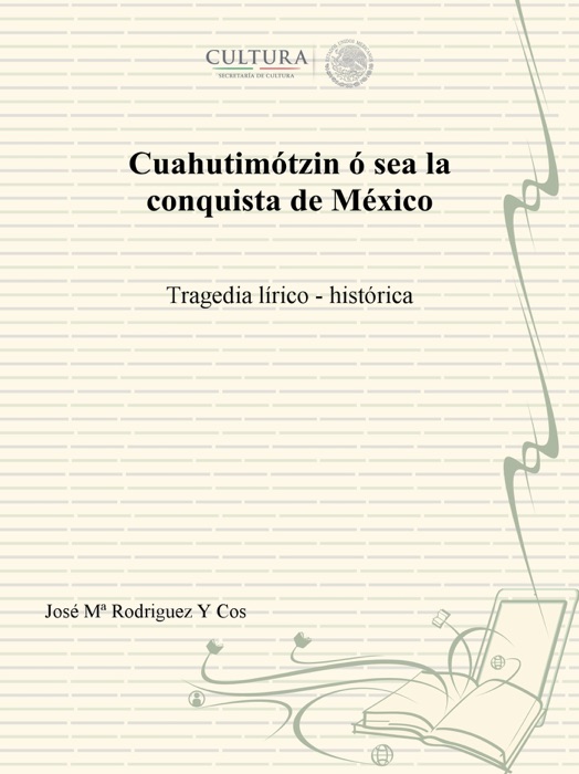 Cuahutimótzin ó sea la conquista de México