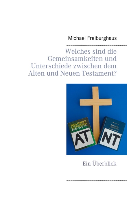 Welches sind die Gemeinsamkeiten und Unterschiede zwischen dem Alten und Neuen Testament?