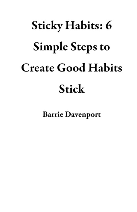 Sticky Habits: 6 Simple Steps to Create Good Habits Stick