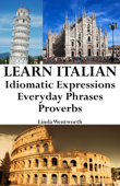 Learn Italian: Idiomatic Expressions ‒ Everyday Phrases ‒ Proverbs - Linda Wentworth