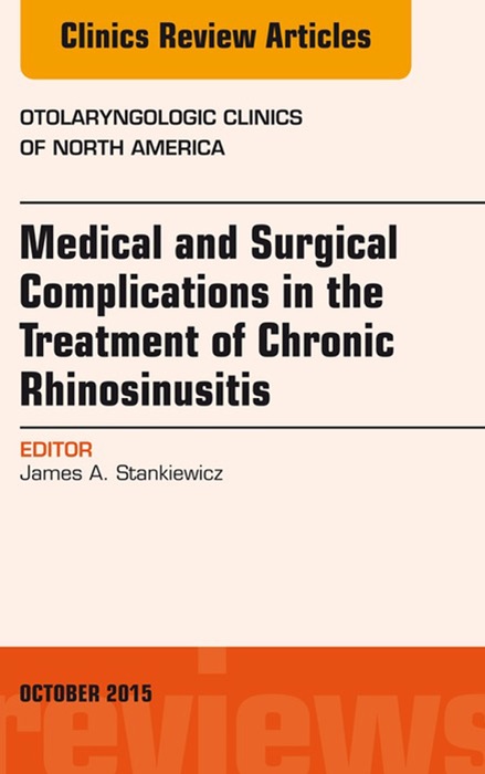 Medical and Surgical Complications in the Treatment of Chronic Rhinosinusitis, An Issue of Otolaryngologic Clinics of North America, E-Book