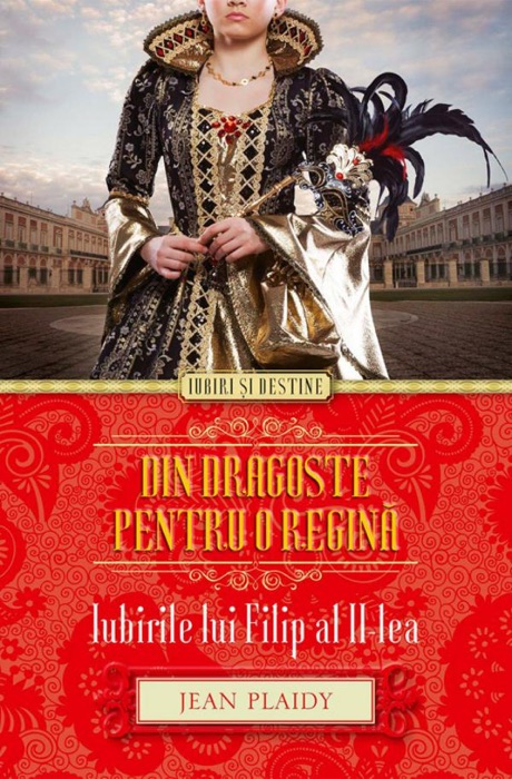 Din dragoste pentru o regină. Iubirile lui Filip al II-lea