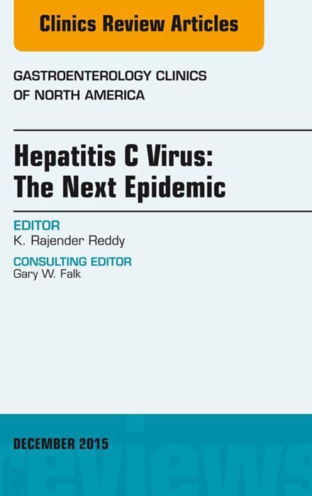 Hepatitis C Virus: The Next Epidemic, An issue of Gastroenterology Clinics of North America, E-Book