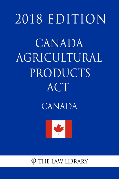 Canada Agricultural Products Act - 2018 Edition