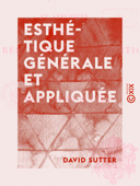 Esthétique générale et appliquée - Contenant les règles de la composition dans les arts plastiques - David Sutter