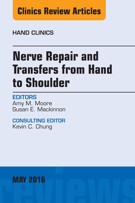 Nerve Repair and Transfers from Hand to Shoulder, An issue of Hand Clinics, E-Book