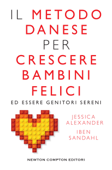 Il metodo danese per crescere bambini felici ed essere genitori sereni - Jessica Joelle Alexander & Iben Sandahl