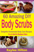 60 Amazing DIY Body Scrubs - Kaylee Hilton