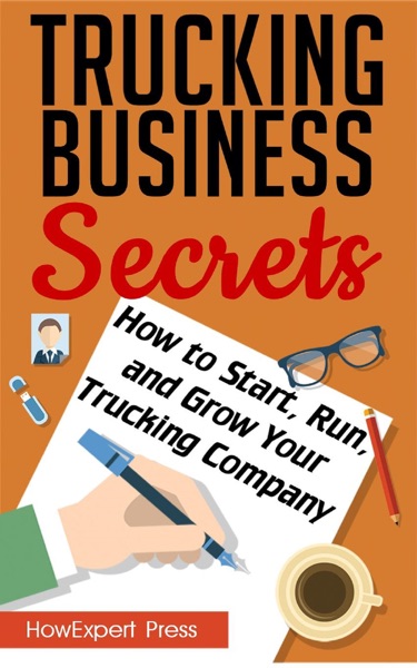 Trucking Business Secrets: How to Start, Run, and Grow Your Trucking Company