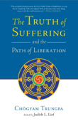 The Truth of Suffering and the Path of Liberation - Chögyam Trungpa & Judith L. Lief