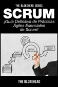 Scrum - ¡Guía definitiva de prácticas ágiles esenciales de Scrum! - The Blokehead