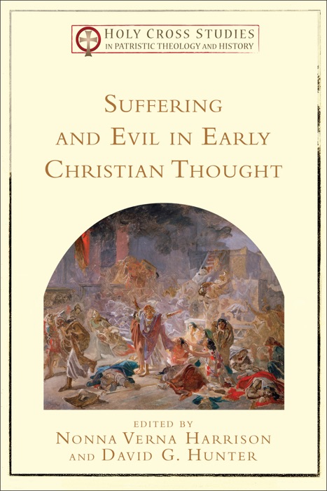 Suffering and Evil in Early Christian Thought (Holy Cross Studies in Patristic Theology and History)