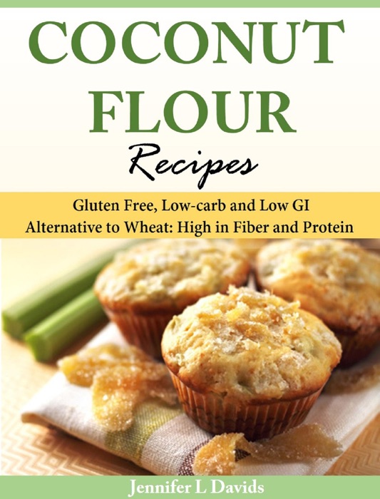 Coconut Flour Recipes Gluten Free, Low-carb and Low GI Alternative to Wheat: High in Fiber and Protein