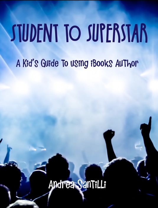 Student to Superstar  A Kid's Guide to Using iBooks Author