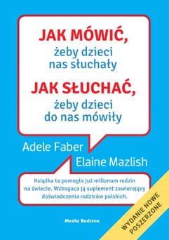 Jak mówić, żeby dzieci nas słuchały. Jak słuchać, żeby dzieci do nas mówiły - Adele Faber & Elaine Mazlish