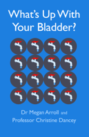 Dr Megan Arroll PhD FHEA Cpsychol AFBPsS & Professor Christine Dancey PhD, Cpsychol, CHealth Psychol, FHEA, FBPsS - What's Up With Your Bladder? artwork