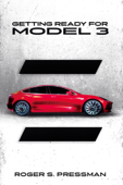 Getting Ready for Model 3: A Guide for Future Tesla Model 3 Owners - Roger Pressman