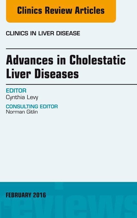 Advances in Cholestatic Liver Diseases, An issue of Clinics in Liver Disease, E-Book