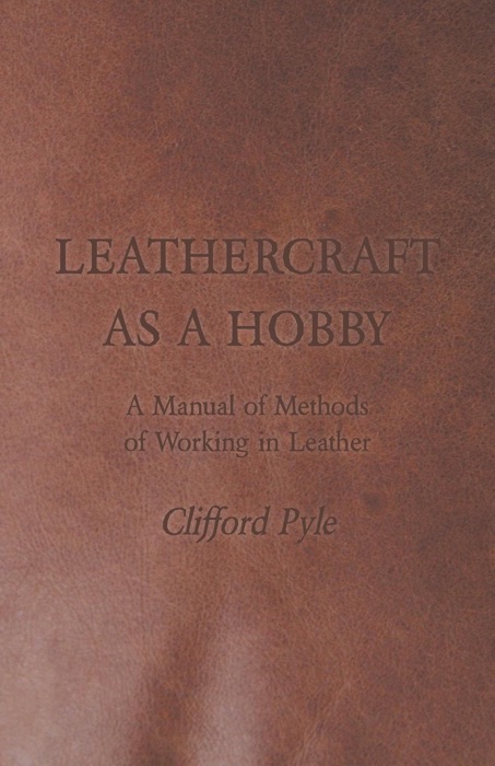 Leathercraft As A Hobby - A Manual of Methods of Working in Leather