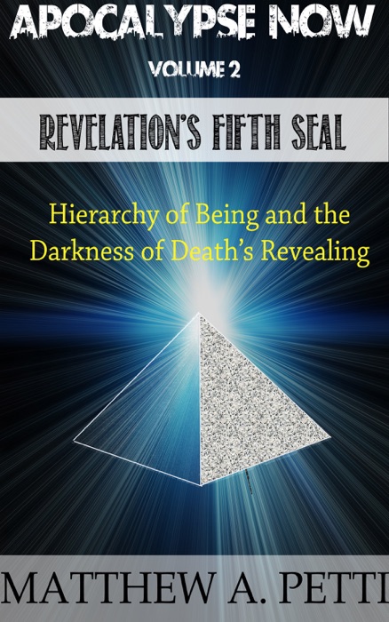 Apocalypse Now: Volume 2: Revelation's Fifth Seal - The Hierarchy of Being and the Darkness of Death's Revealing