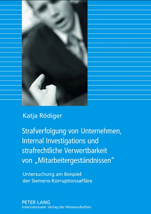 Strafverfolgung von Unternehmen, Internal Investigations und strafrechtliche Verwertbarkeit von „Mitarbeitergeständnissen“