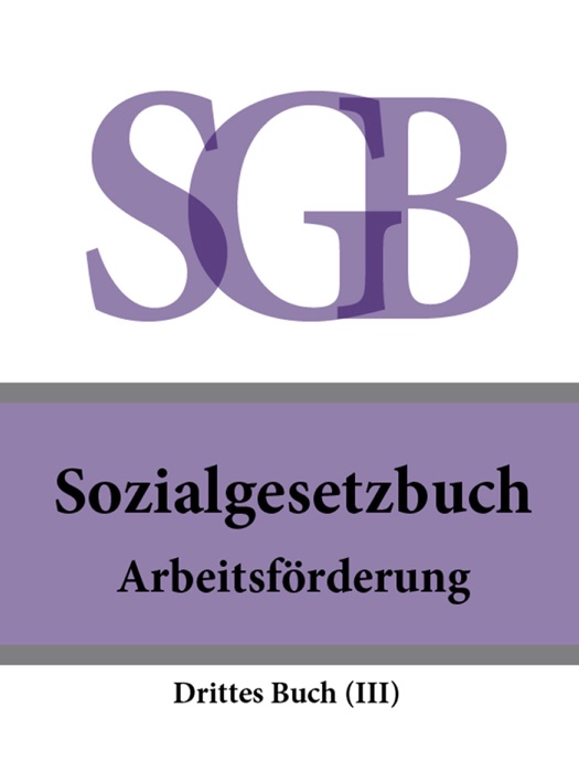 Sozialgesetzbuch (SGB) Drittes Buch (III) - Arbeitsförderung 2016