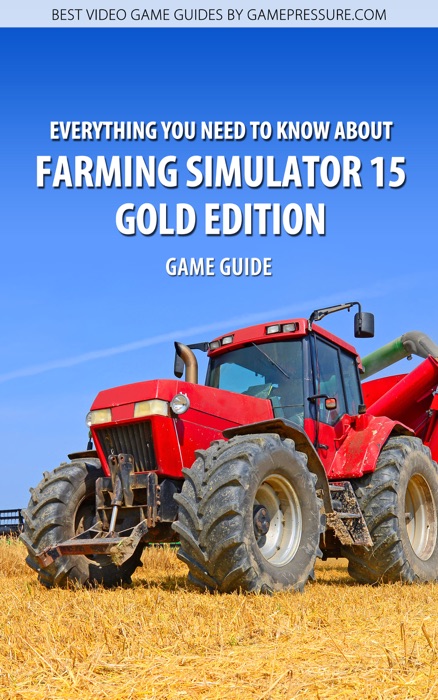 Everything You Need to Know About Farming Simulator 15 Gold Edition