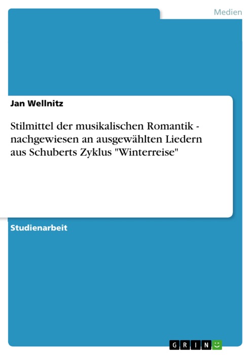 Stilmittel der musikalischen Romantik - nachgewiesen an ausgewählten Liedern aus Schuberts Zyklus 'Winterreise'