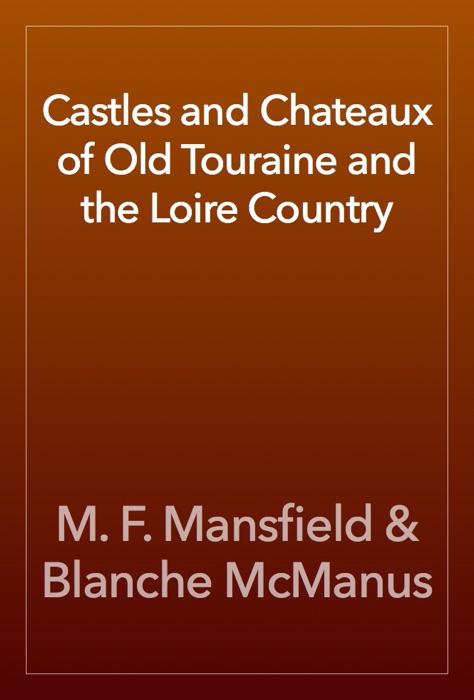 Castles and Chateaux of Old Touraine and the Loire Country