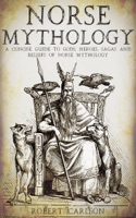 Norse Mythology: A Concise Guide to Gods, Heroes, Sagas and Beliefs of Norse Mythology