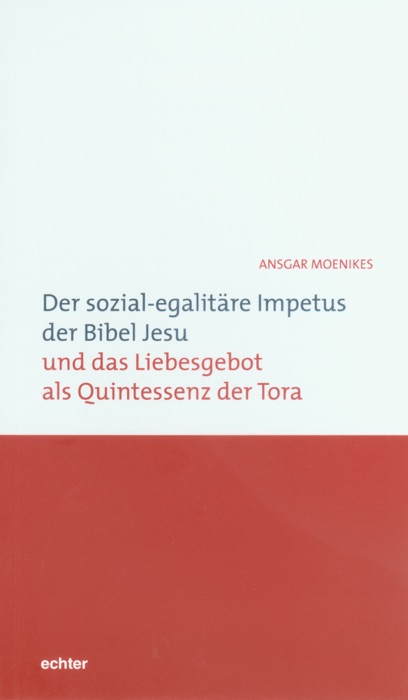 Der sozial-egalitäre Impetus der Bibel Jesu und das Liebesgebot als Quintessenz der Tora