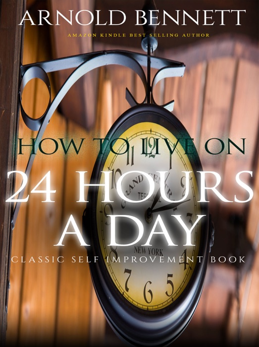 How to Live on Twenty-Four Hours a Day: Classic Self Help Book