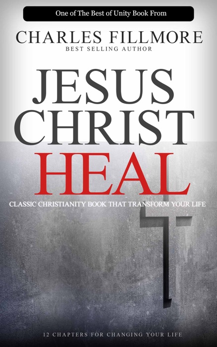 Jesus Christ Heals: Classic Christianity Book That Transform Your Life