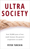 Ultrasociety: How 10,000 Years of War Made Humans the Greatest Cooperators on Earth - Peter Turchin