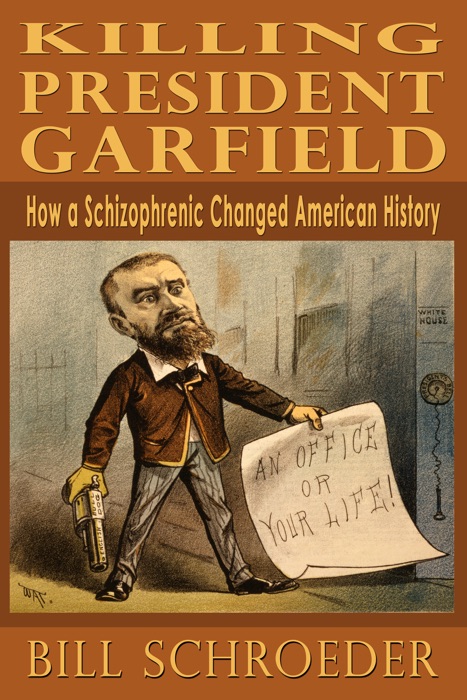 Killing President Garfield: How a Schizophrenic Changed American History