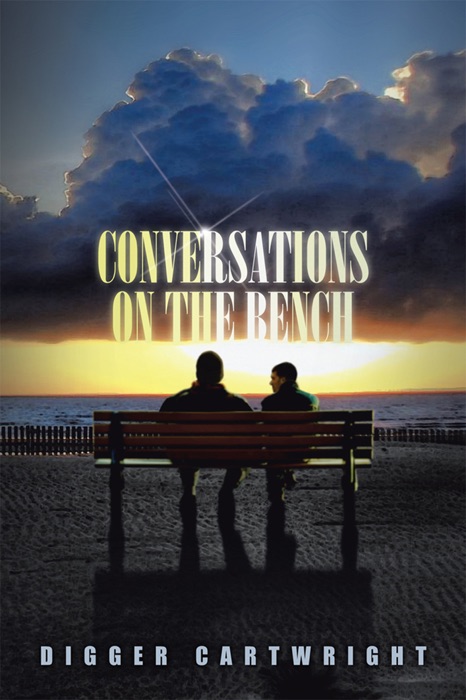 Conversations on the Bench: Life Lessons from the Wisest Man I Ever Knew