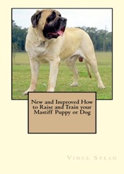 New and Improved How to Train and Raise your Mastiff Puppy or Dog