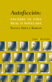 Autoficción: escribe tu vida real o novelada - Silvia Adela Kohan