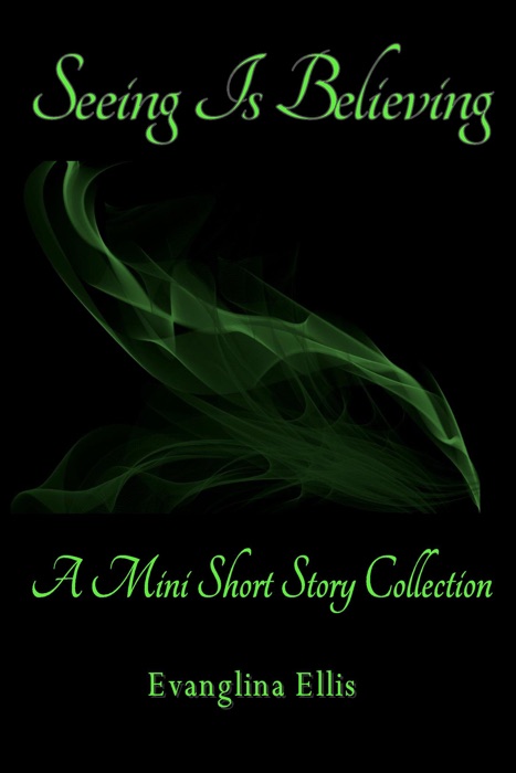 Seeing Is Believing: A Mini Short Story Collection