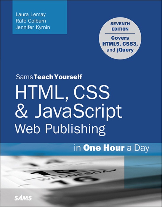 HTML, CSS & JavaScript Web Publishing in One Hour a Day, Sams Teach Yourself: Covering HTML5, CSS3, and jQuery, 7/e