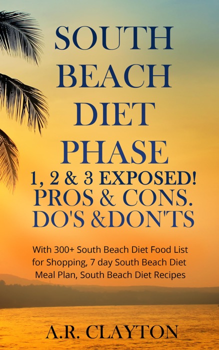 South beach Diet Phase 1, 2 & 3 EXPOSED! Pros & Cons. Do's & Don'ts. With 300+ South Beach Diet Food List for Shopping, 7 day South Beach Diet Meal Plan, South Beach Diet Recipes