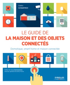 Le guide de la maison et des objets connectés - Cédric Locqueneux