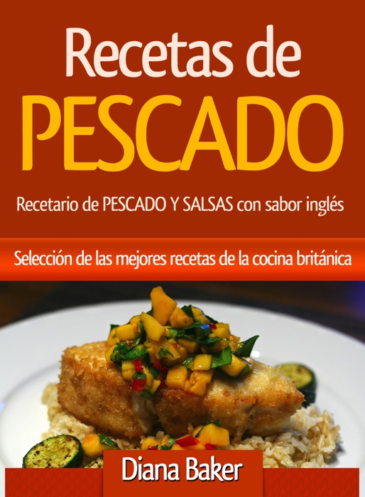 Recetas de Pescado: Recetario de PESCADO Y SALSAS con sabor inglés - Selección de las mejores recetas de la cocina británica.