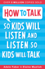 How to Talk so Kids Will Listen and Listen so Kids Will Talk - Adele Faber & Elaine Mazlish
