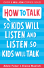 Adele Faber & Elaine Mazlish - How to Talk so Kids Will Listen and Listen so Kids Will Talk artwork