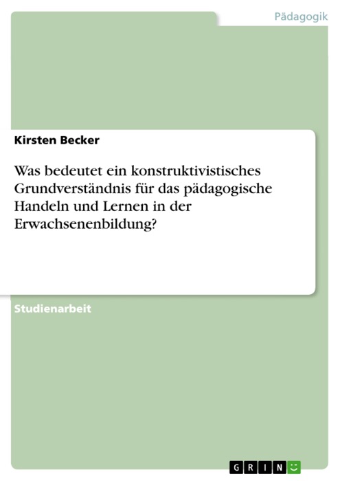 Was bedeutet ein konstruktivistisches Grundverständnis für das pädagogische Handeln und Lernen in der Erwachsenenbildung?