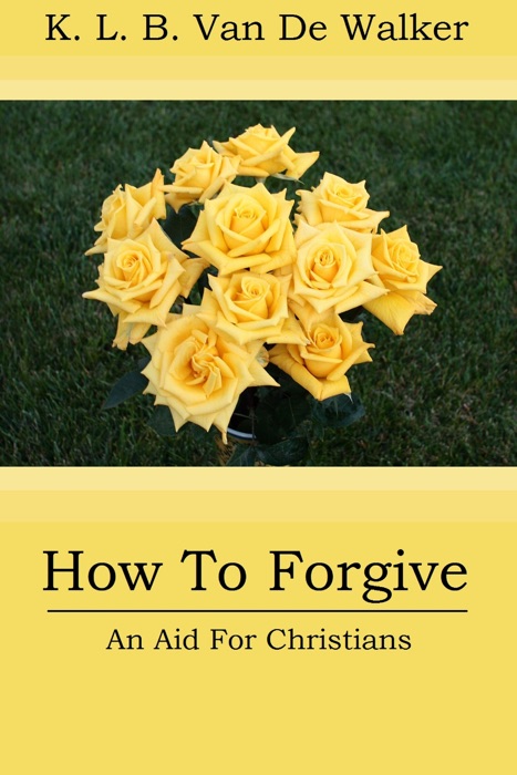 How to Forgive: An Aid to Christians