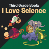 Third Grade Book: I Love Science - Speedy Publishing LLC