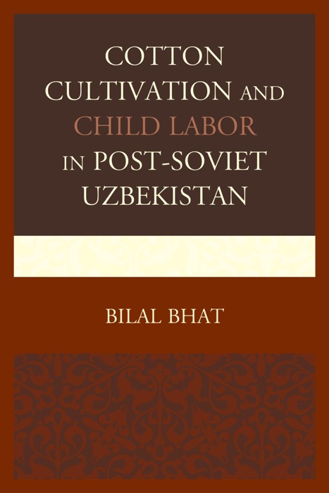 Cotton Cultivation and Child Labor in Post-Soviet Uzbekistan